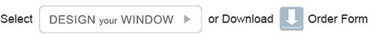 Design your Window or Download Order Form