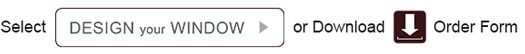 Design your Window or Download Order Form