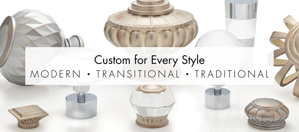 Custom for Every Style. Modern. Transitional. Traditional